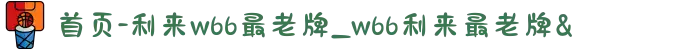 首页-利来w66最老牌_w66利来最老牌&